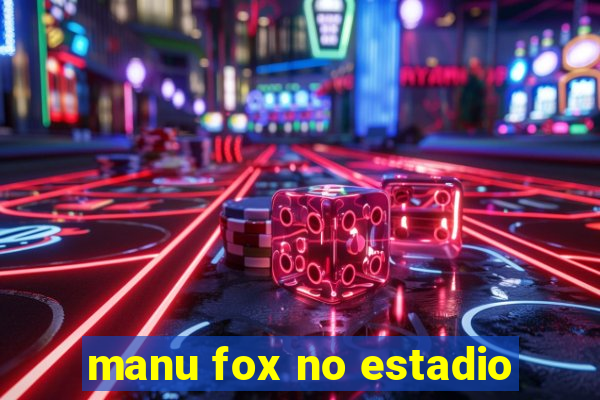 manu fox no estadio